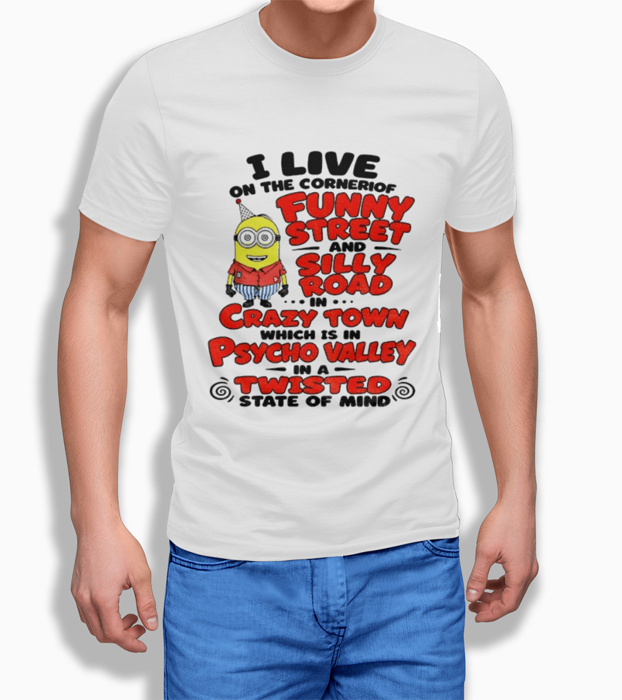I Live On Funny Street Silly Road Crazy Town Psycho Valley Twisted State Of Mind T-Shirt