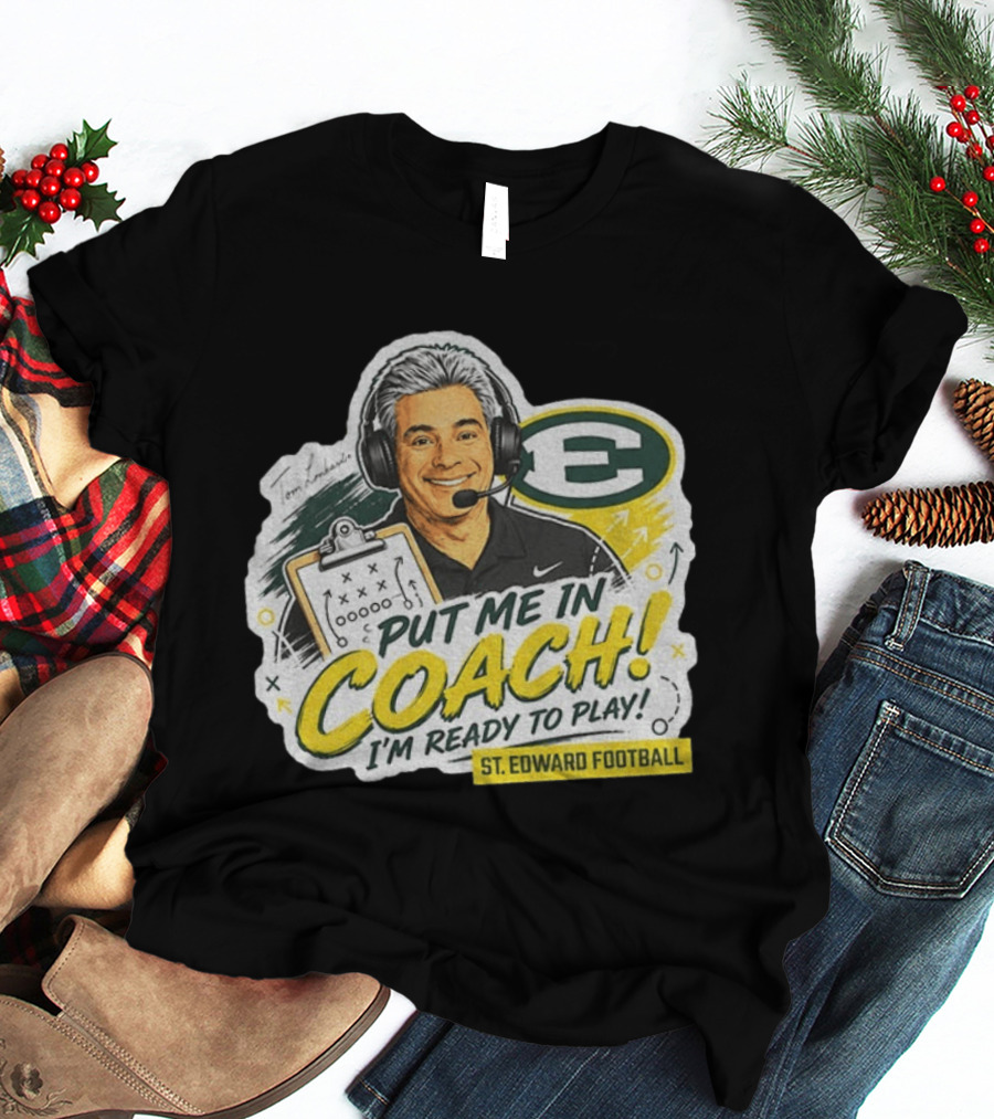 Put Me In Coach I'm Ready To Play St. Edward Football Tom Lombardo T-Shirt