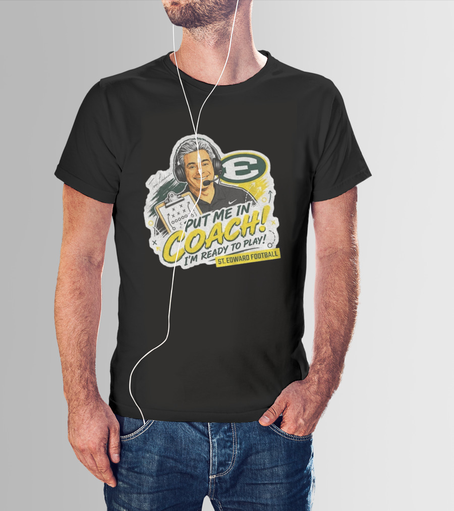 Put Me In Coach I'm Ready To Play St. Edward Football Tom Lombardo T-Shirt