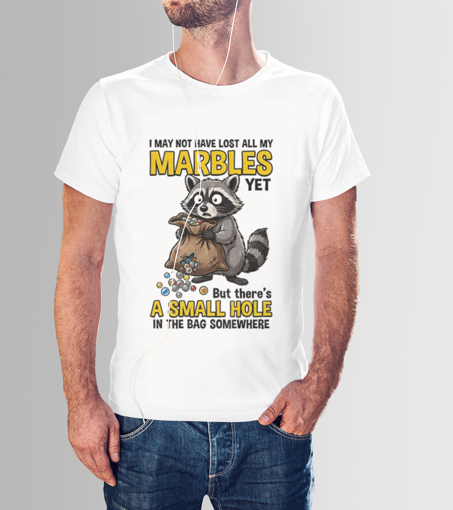 Raccoon I May Not Have Lost All My Marbles Yet But There's A Small Hole In The Bag Somewhere T-Shirt