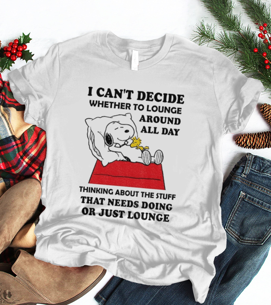 Snoopy And Woodstock I Can't Decide Whether To Lounge All Day Thinking About The Stuff That Needs Doing Or Just Lounge T-Shirt