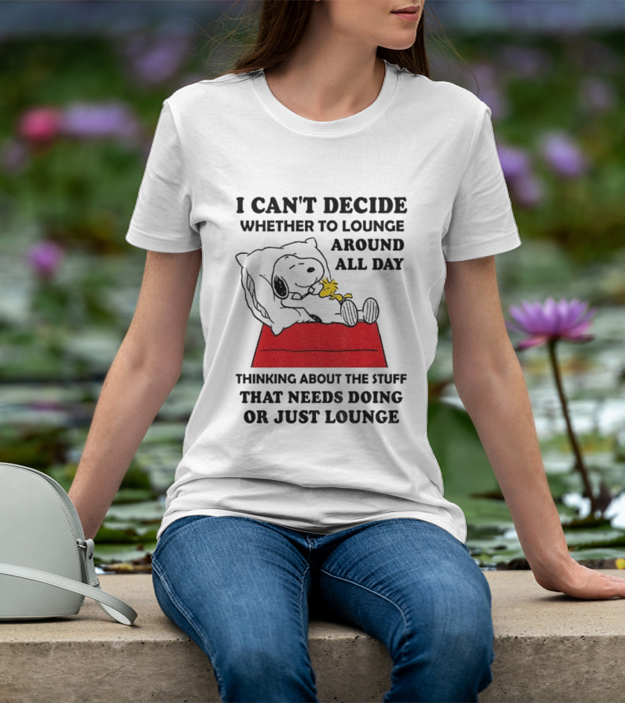 Snoopy And Woodstock I Can't Decide Whether To Lounge All Day Thinking About The Stuff That Needs Doing Or Just Lounge T-Shirt