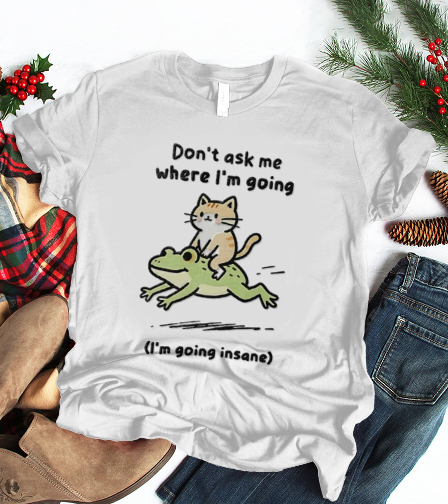 Cat Riding Frog Don't Ask Me Where I'm Going I'm Going Insane T-Shirt