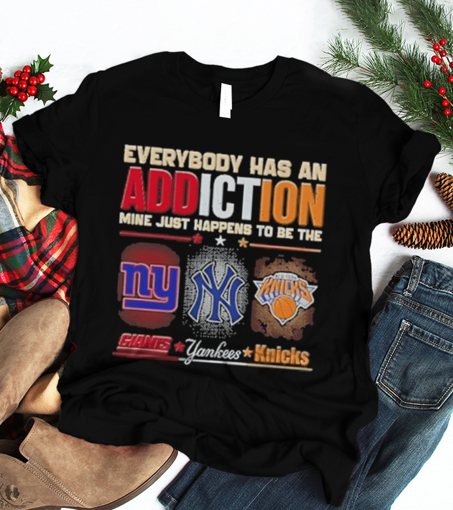 Everybody Has An Addiction Mine Just Happens To Be The New York Giants Yankees Knicks T-Shirt