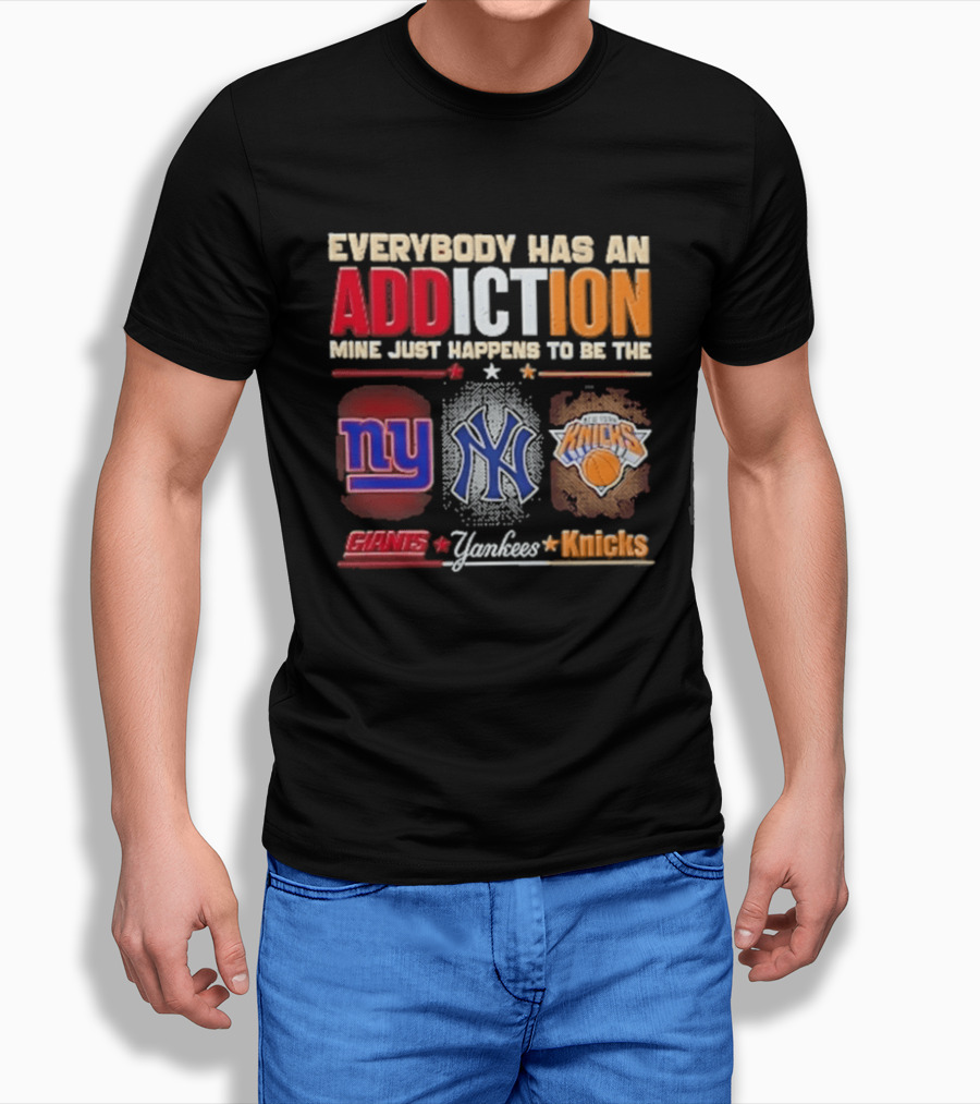 Everybody Has An Addiction Mine Just Happens To Be The New York Giants Yankees Knicks T-Shirt