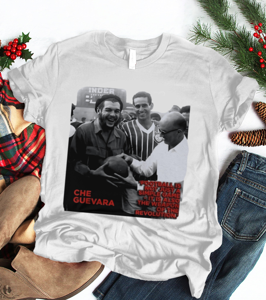 Che Guevara Football Is Not Just A Simple Game It Is Also The Weapon Of The Revolution T-Shirt
