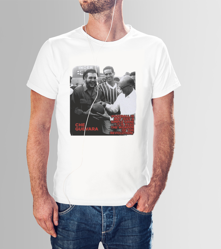 Che Guevara Football Is Not Just A Simple Game It Is Also The Weapon Of The Revolution T-Shirt