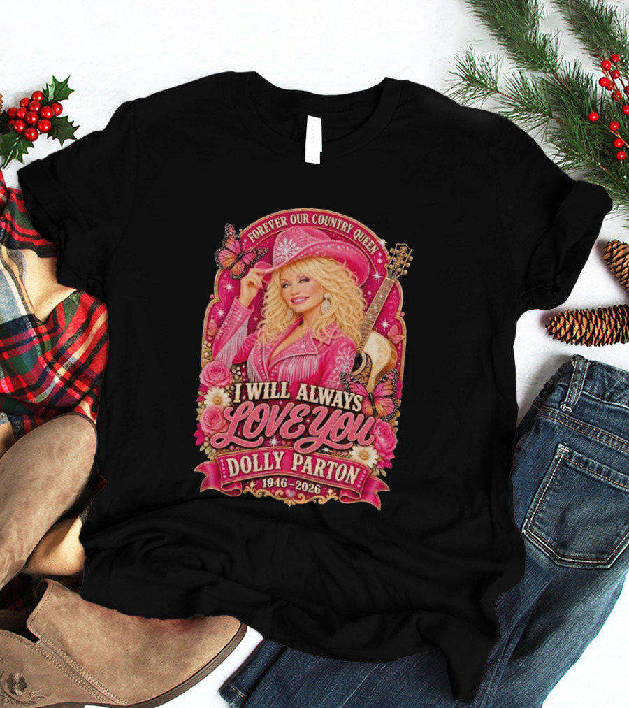 Forever Our Country Queen I Will Always Love You Dolly Parton 1946 2026 T-Shirt