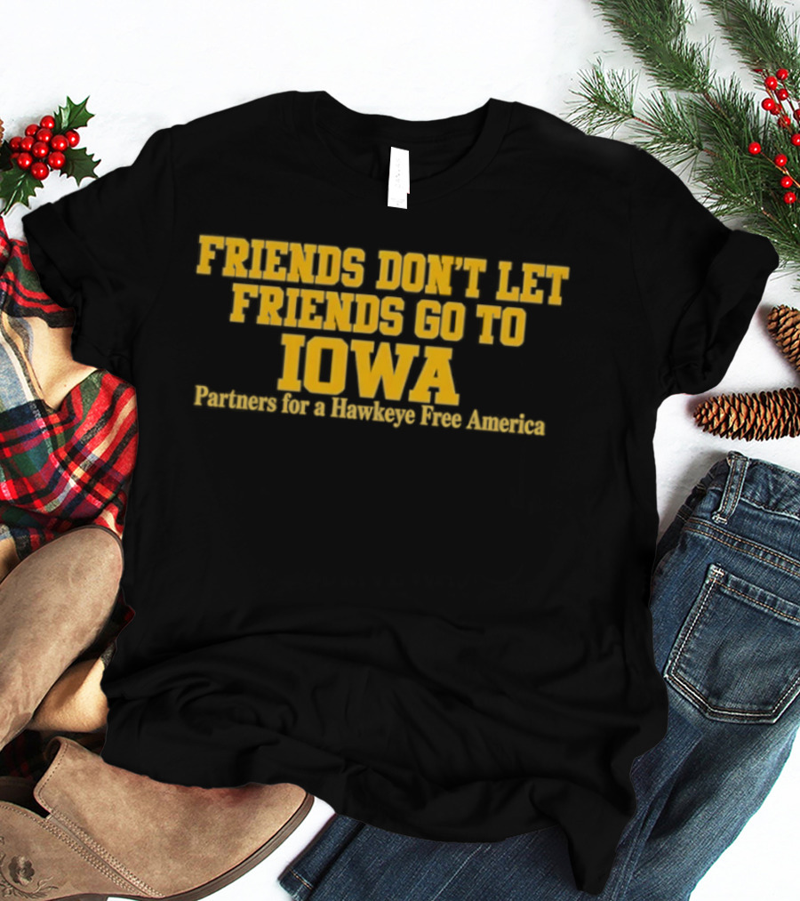Friends Don't Let Friends Go To Iowa Partners For A Hawkeye Free America T-Shirt