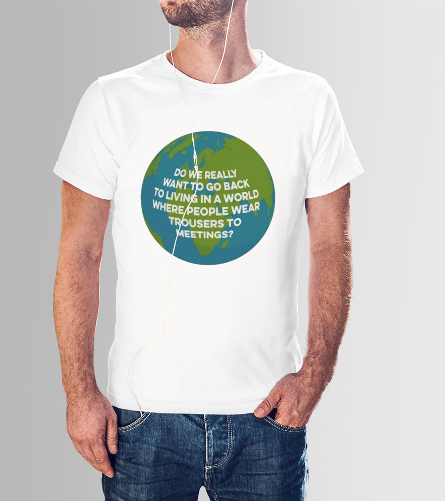 Living In A World Where People Wear Trousers To Meetings T-Shirt