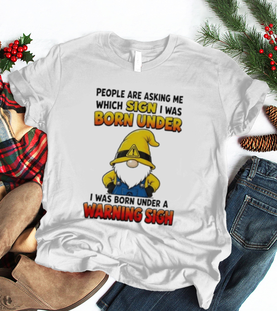 People Asking Which Sign I Was Born Under Warning Sigh Gnome T-Shirt