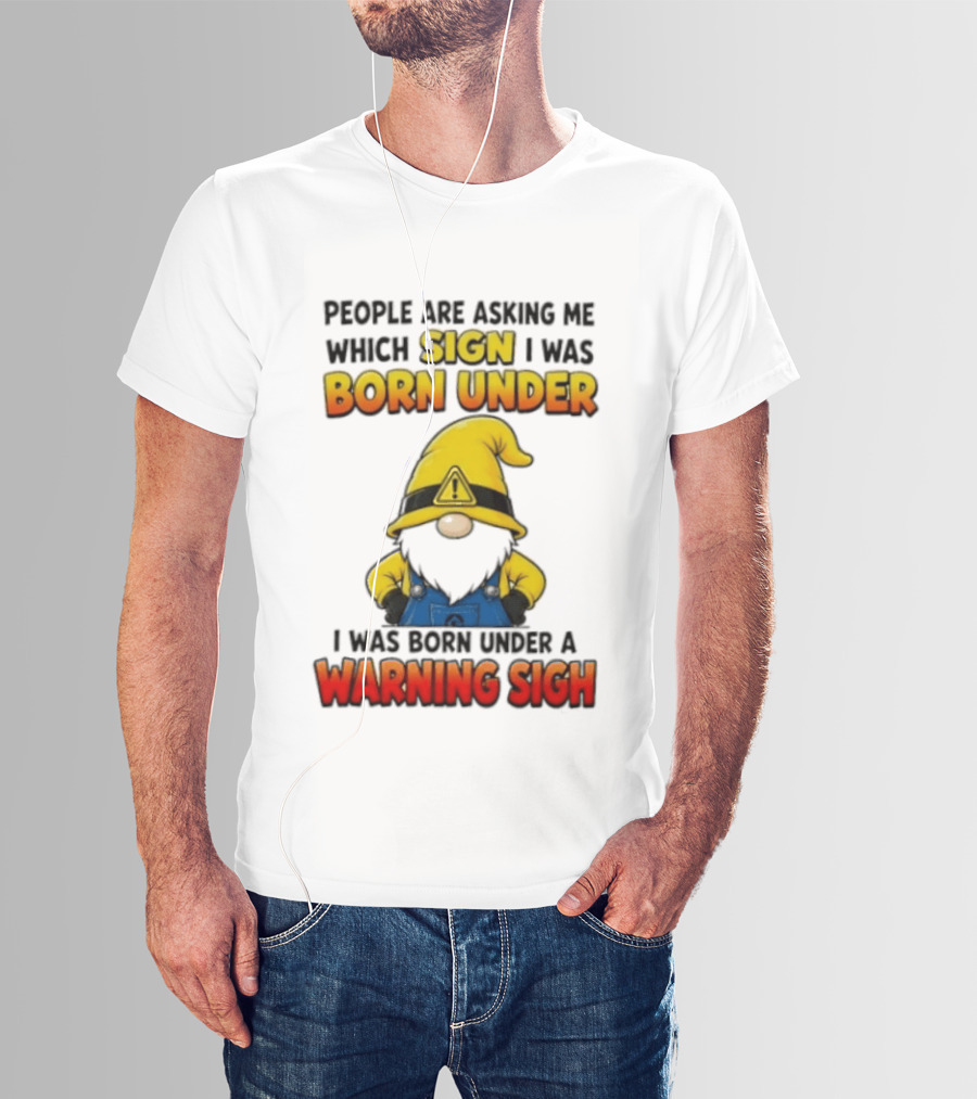 People Asking Which Sign I Was Born Under Warning Sigh Gnome T-Shirt