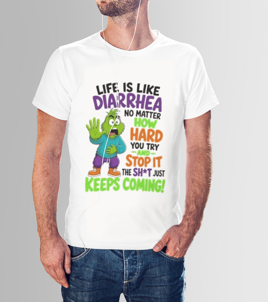 Life Is Like Diarrhea No Matter How Hard You Try And Stop It The Sh*t Just Keeps Coming Grinch T-Shirt