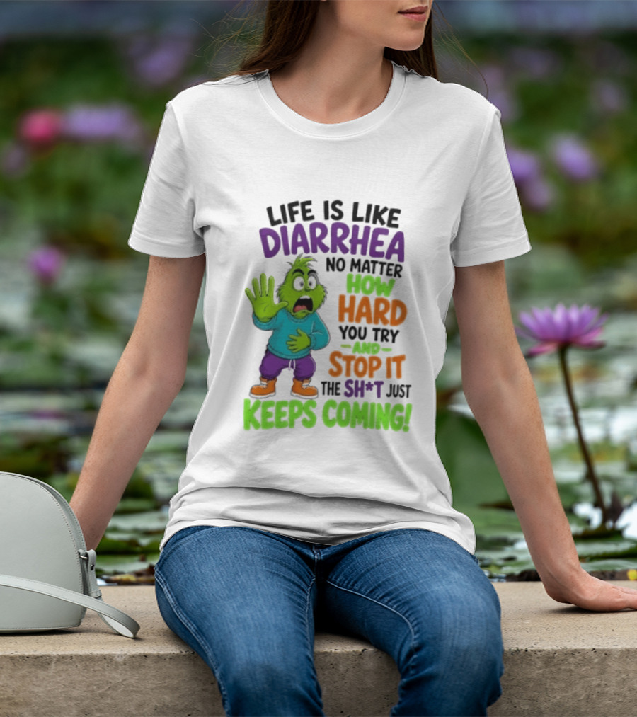 Life Is Like Diarrhea No Matter How Hard You Try And Stop It The Sh*t Just Keeps Coming Grinch T-Shirt