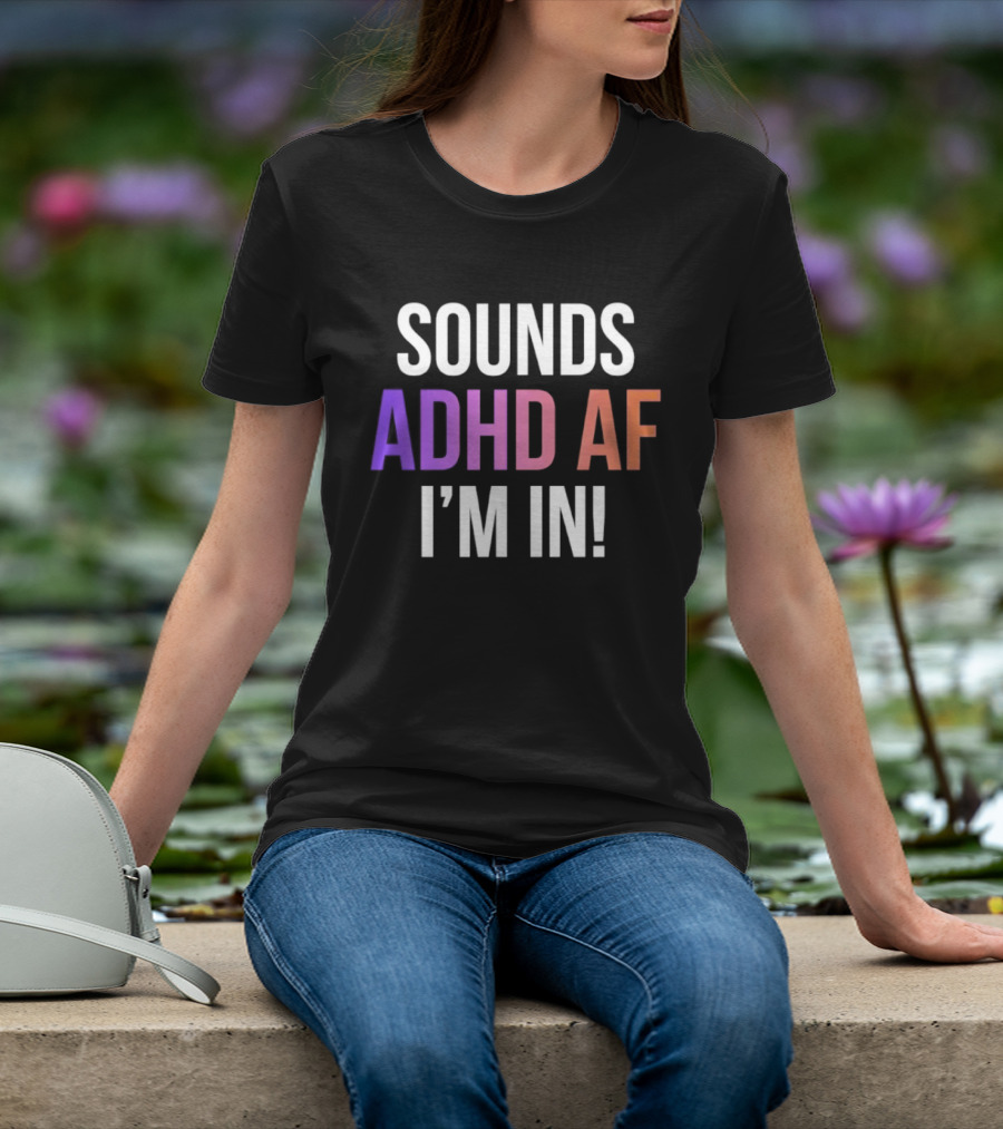 Sounds ADHD AF I'm In Neurodivergent Mental Health Awareness T-Shirt