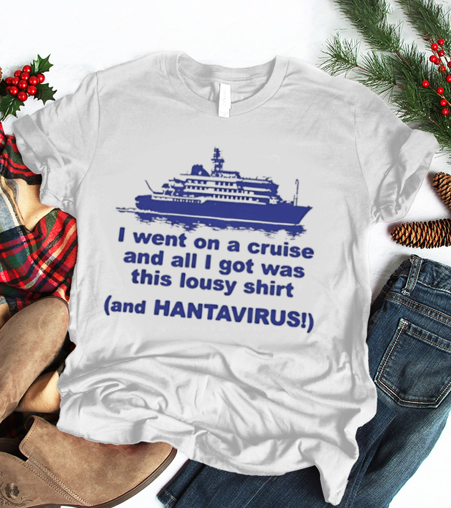 I Went On A Cruise And All I Got Was This Lousy And Hantavirus T-Shirt