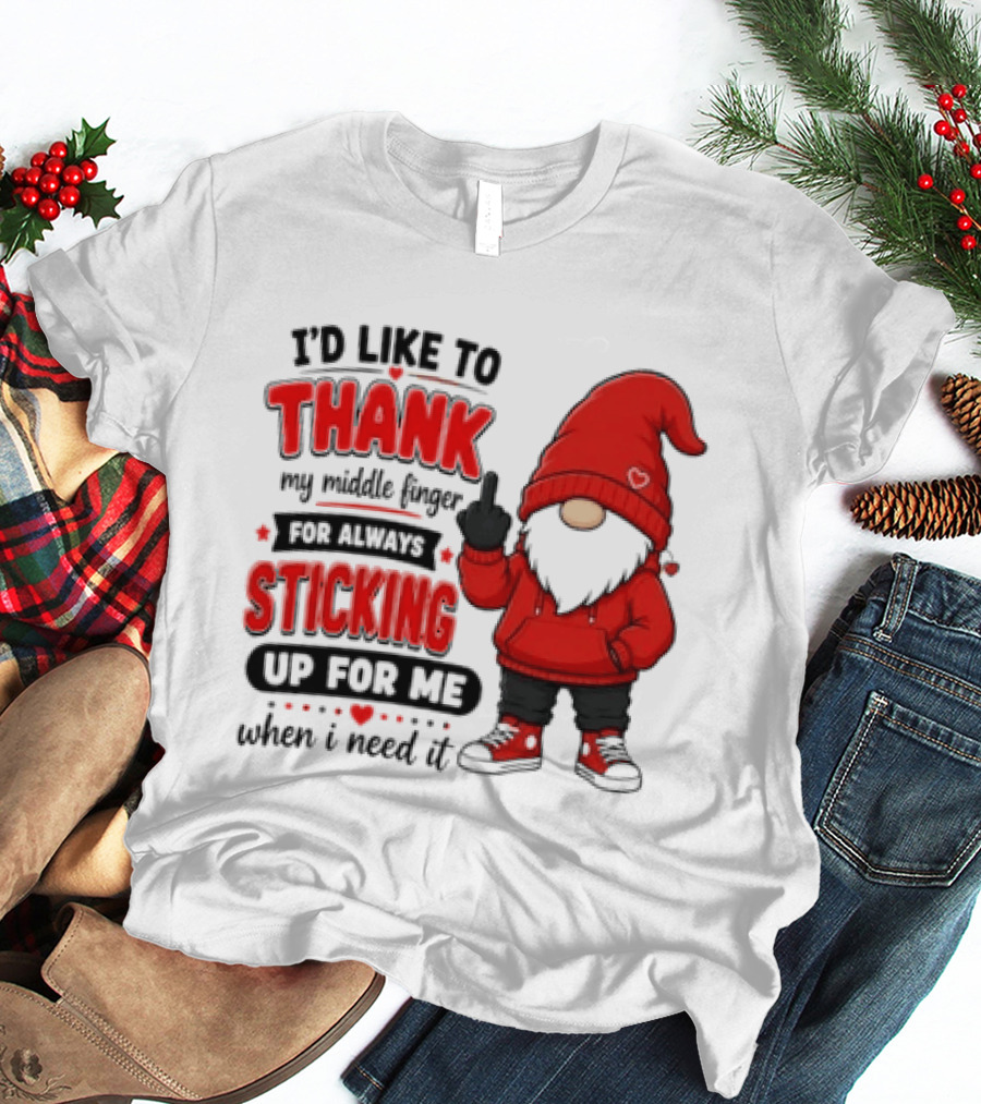 I'd Like To Thank My Middle Finger For Always Sticking Up For Me When I Need It Gnome T-Shirt