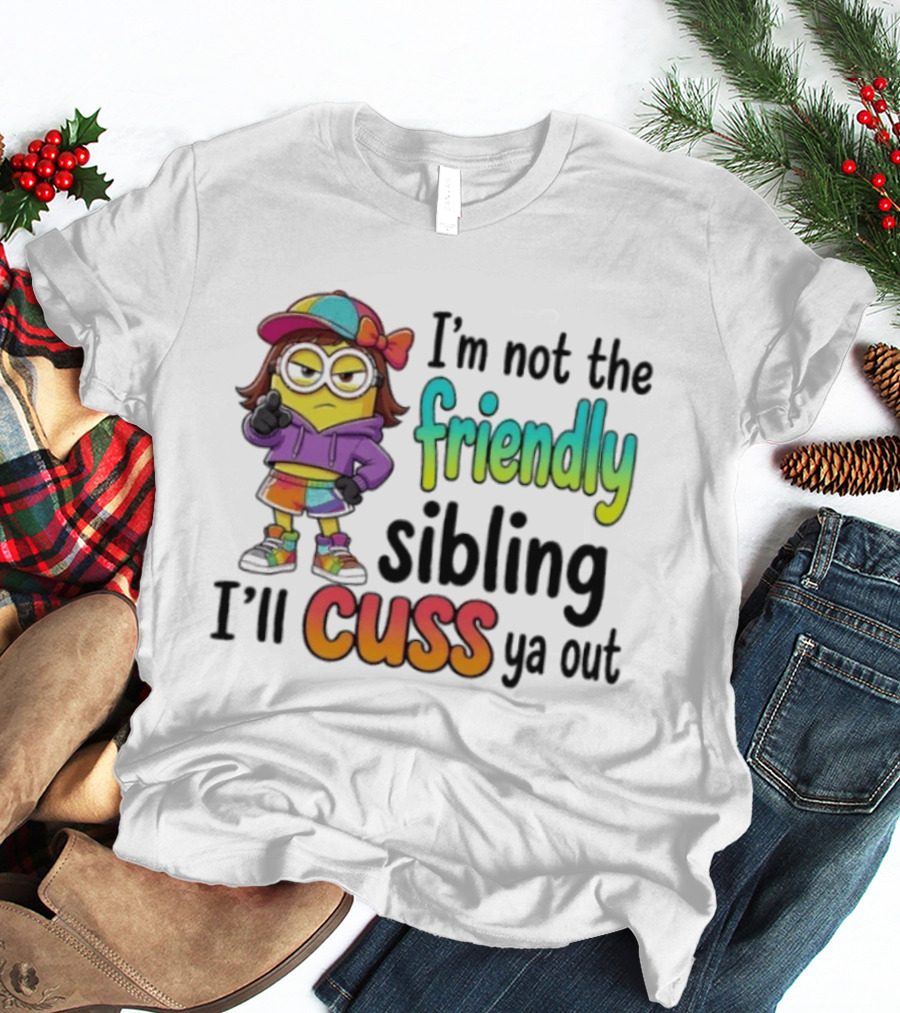 Minion I'm Not The Friendly Sibling I'll Cuss Ya Out Colorful Outfit T-Shirt