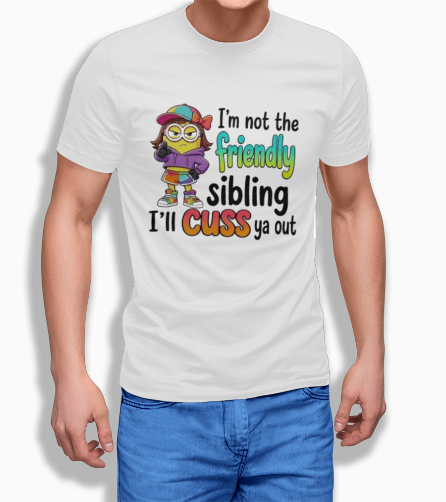 Minion I'm Not The Friendly Sibling I'll Cuss Ya Out Colorful Outfit T-Shirt