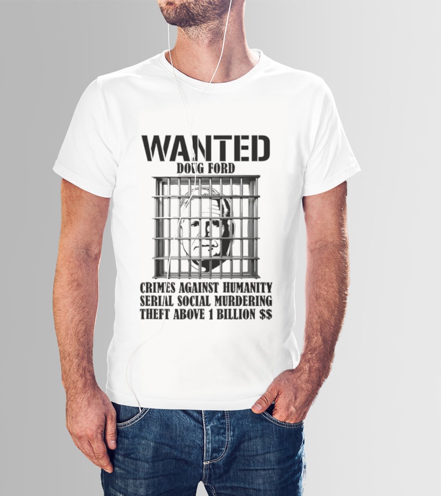 Wanted Doug Ford Crimes Against Humanity Serial Social Murdering Theft Above 1 Billion Dollars T-Shirt