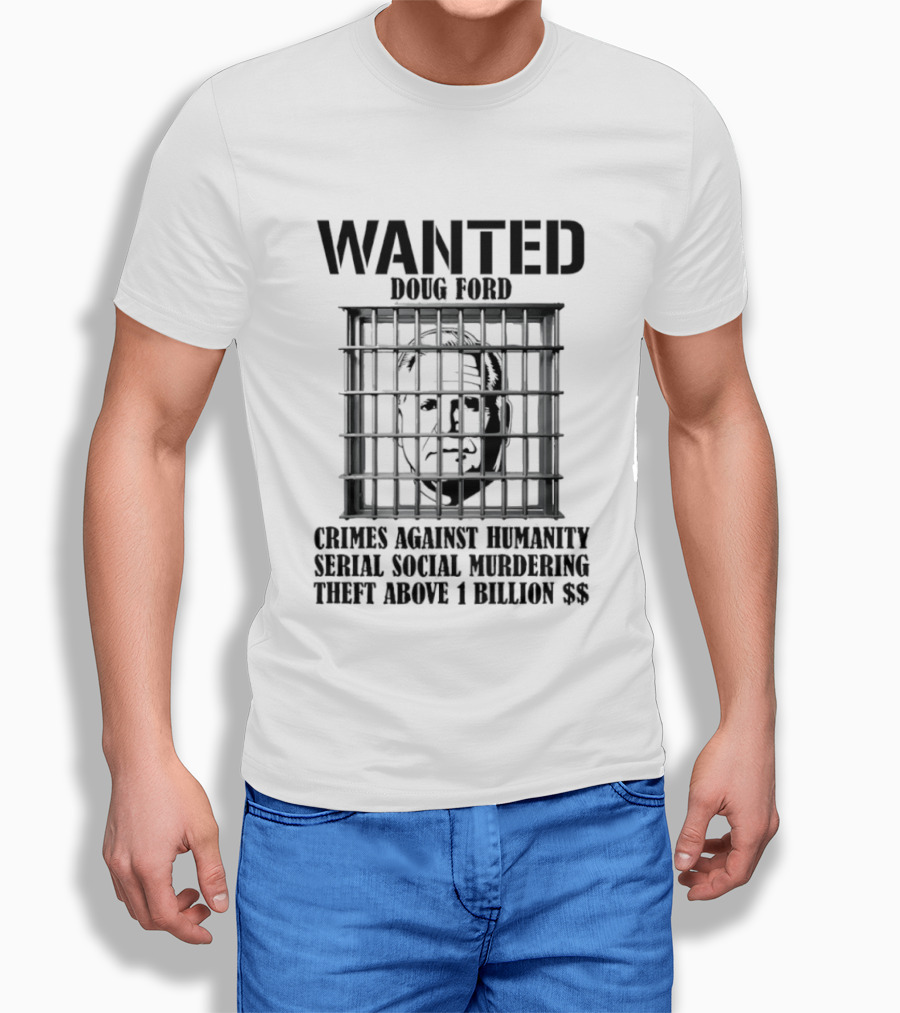 Wanted Doug Ford Crimes Against Humanity Serial Social Murdering Theft Above 1 Billion Dollars T-Shirt
