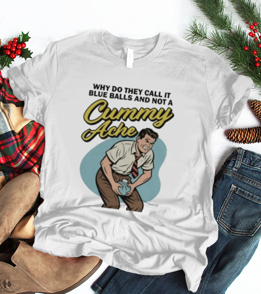 Why Do They Call It Blue Balls And Not A Cummy Ache Vintage Comic Style Man Groin Ache Image T-Shirt