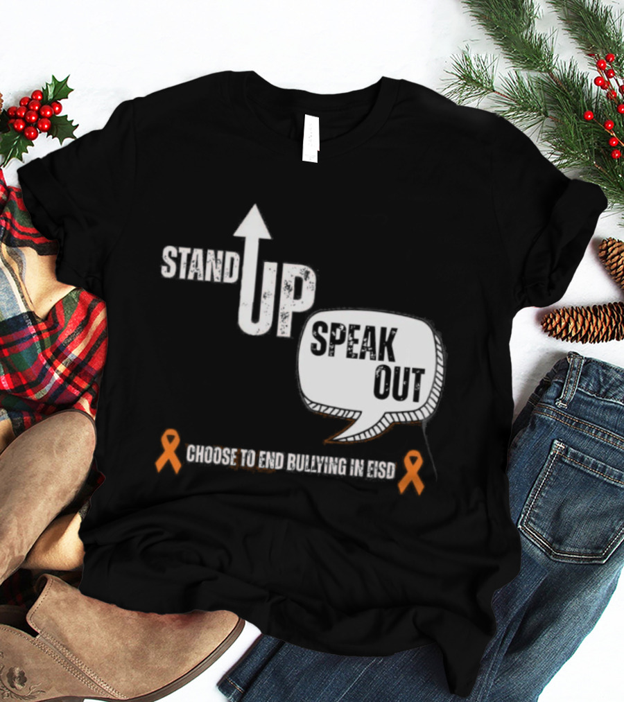 Stand Up Speak Out Choose To End Bullying In EISD T-Shirt