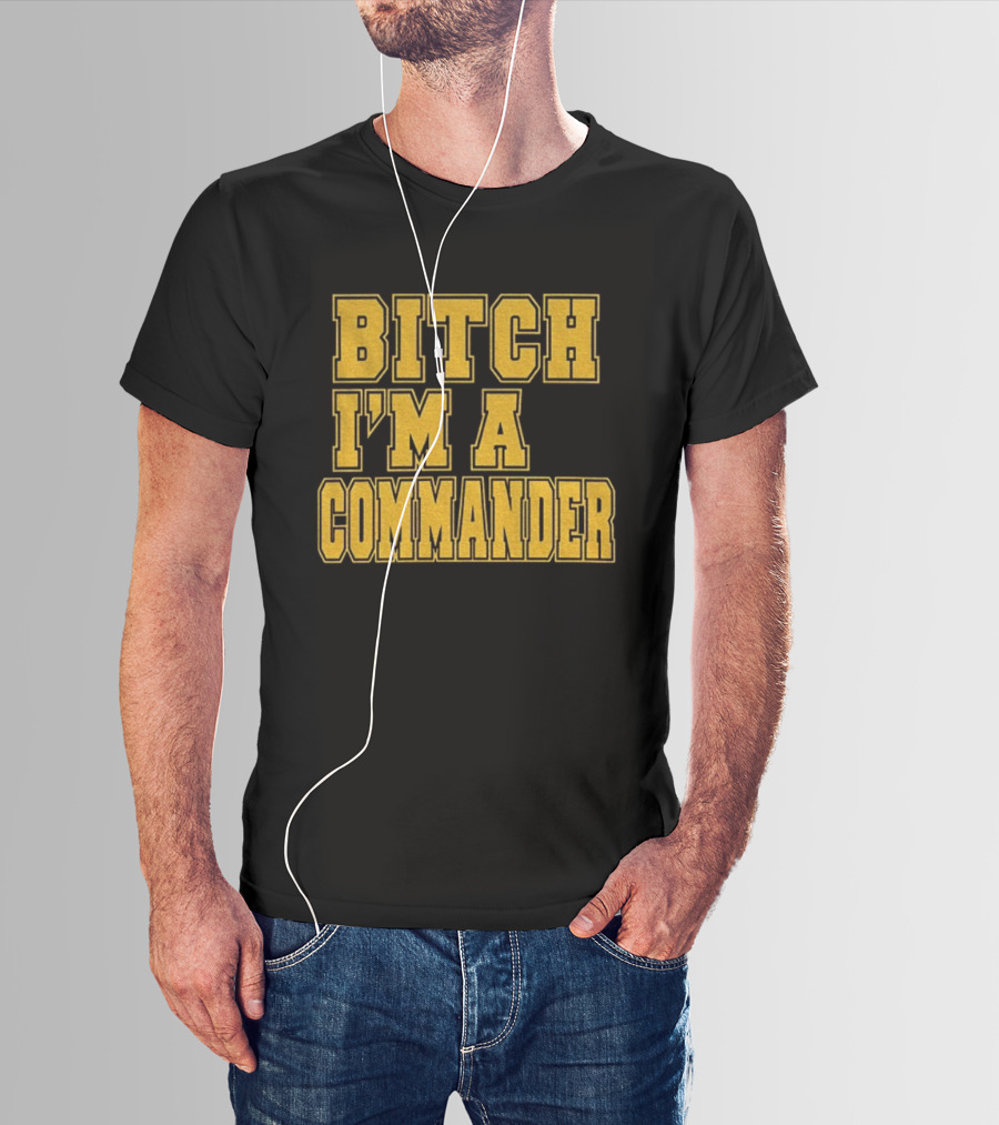 Bitch I'm A Commander T-Shirt