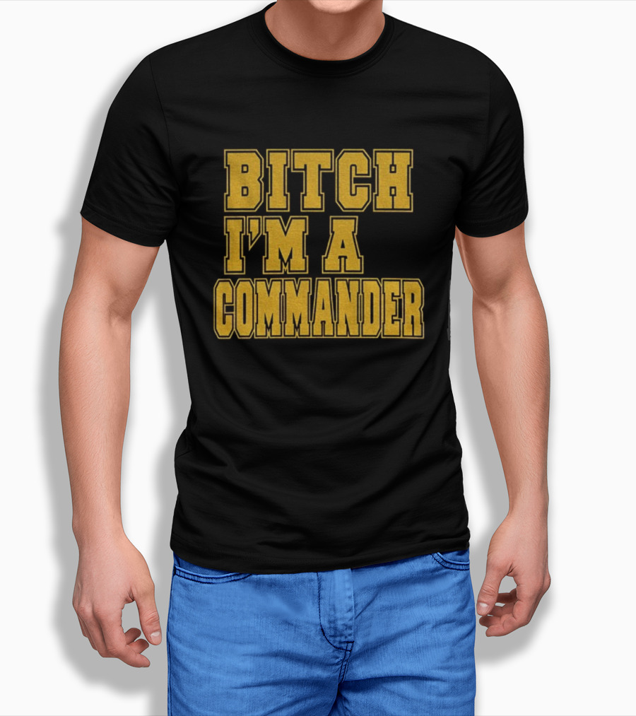 Bitch I'm A Commander T-Shirt