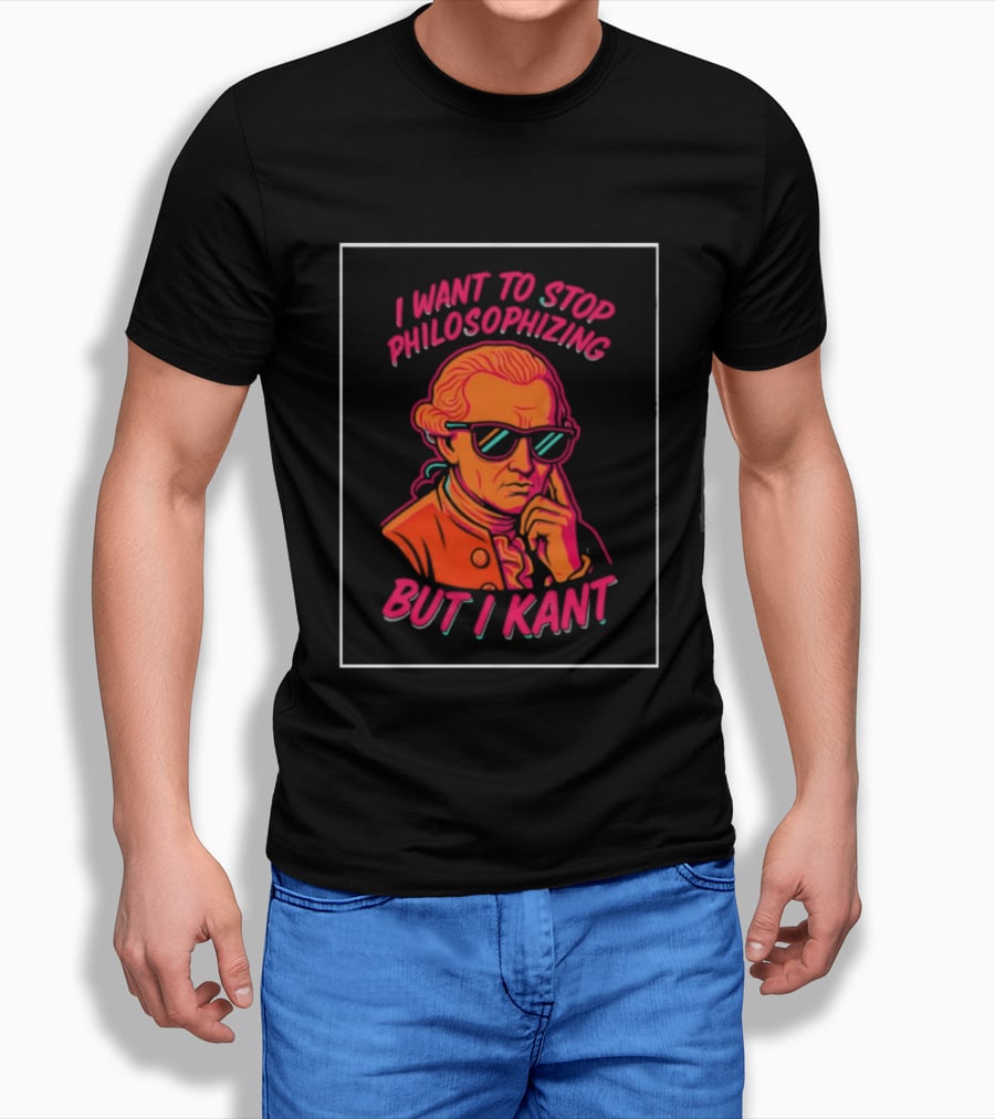 I Want To Stop Philosophizing But I Kant T-Shirt