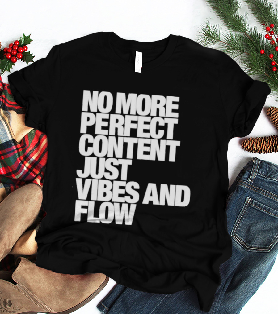 No More Perfect Content Just Vibes And Flow T-Shirt
