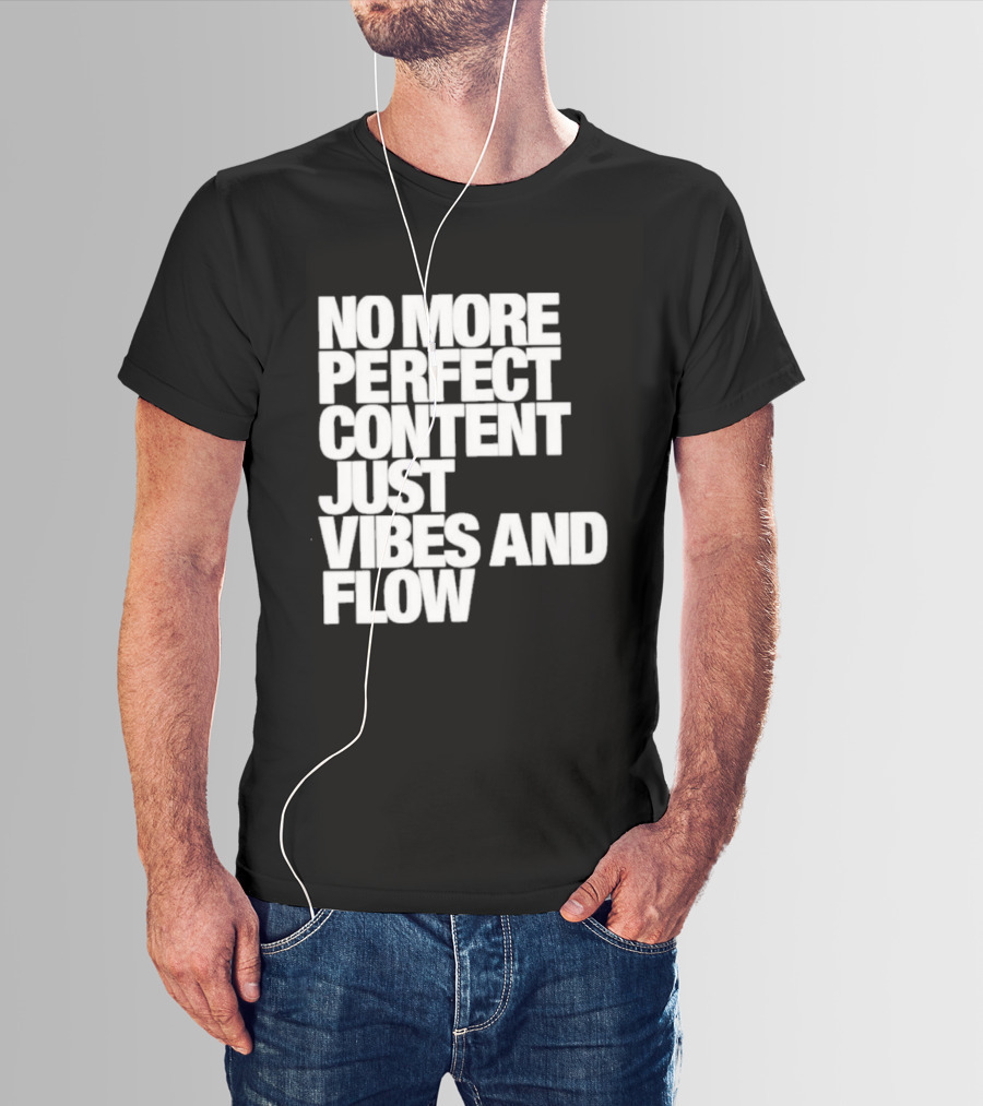 No More Perfect Content Just Vibes And Flow T-Shirt