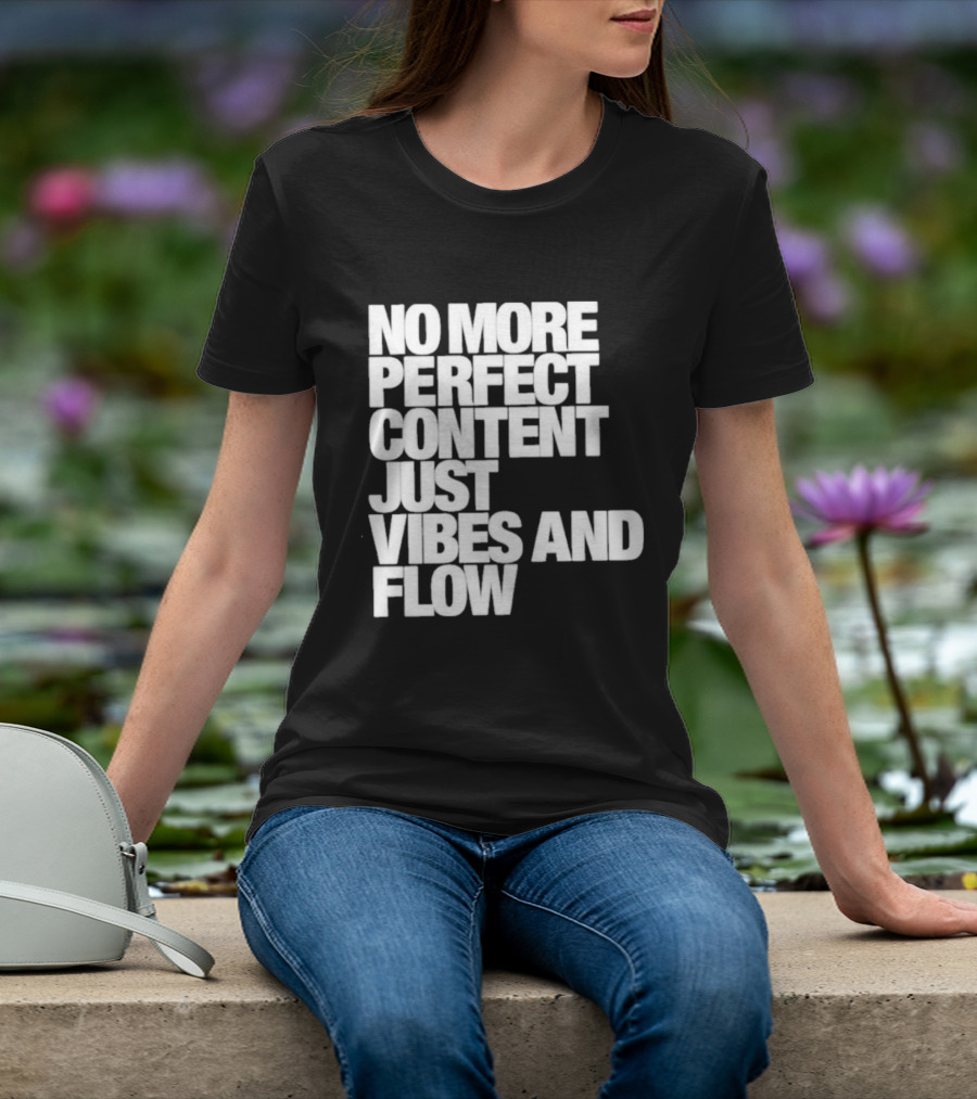 No More Perfect Content Just Vibes And Flow T-Shirt