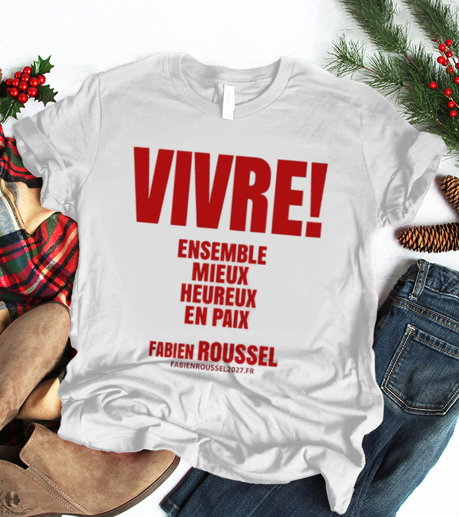 Vivre Ensemble Mieux Heureux En Paix Fabien Roussel 2022 T-Shirt
