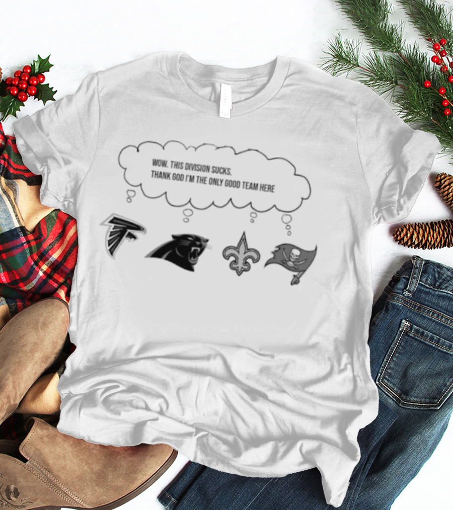 NFC South Thank God I'm The Only Good Team Here 2026 Season Falcons Panthers Saints Buccaneers T-Shirt