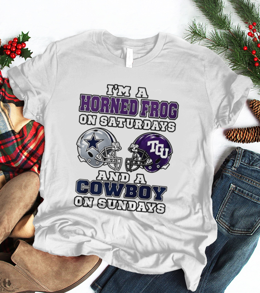 I'm A Horned Frog On Saturdays TCU Helmet And A Cowboy On Sundays Dallas Star T-Shirt