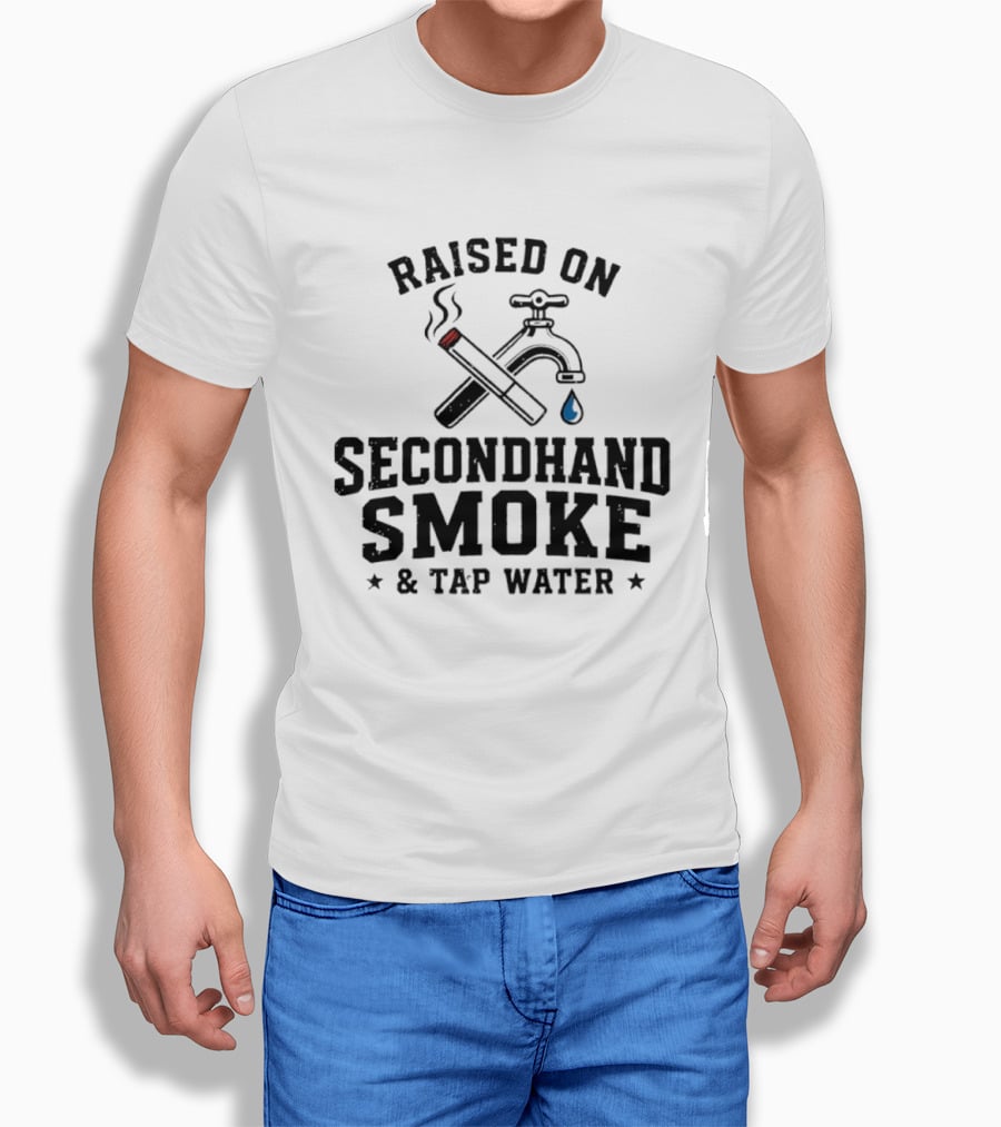 Raised On Secondhand Smoke And Tap Water Cigarette And Faucet T-Shirt