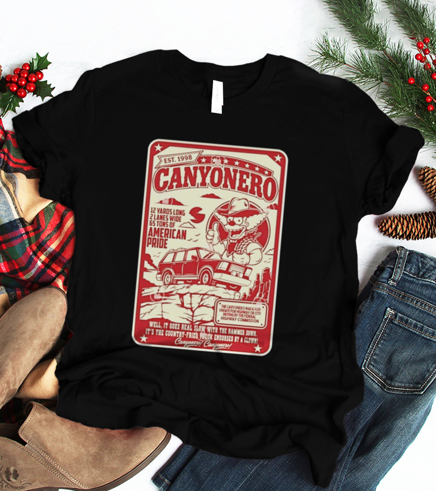Canyonero Est 1998 12 Yards Long 2 Lanes Wide 65 Tons Of American Pride Federal Highway Commission Clown Endorsed T-Shirt