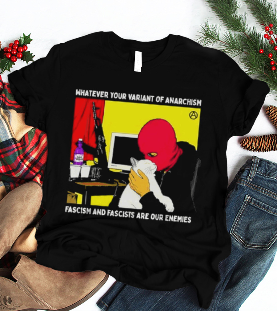 Whatever Your Variant Of Anarchism Fascism And Fascists Are Our Enemies Computer And Red Hooded Figure T-Shirt