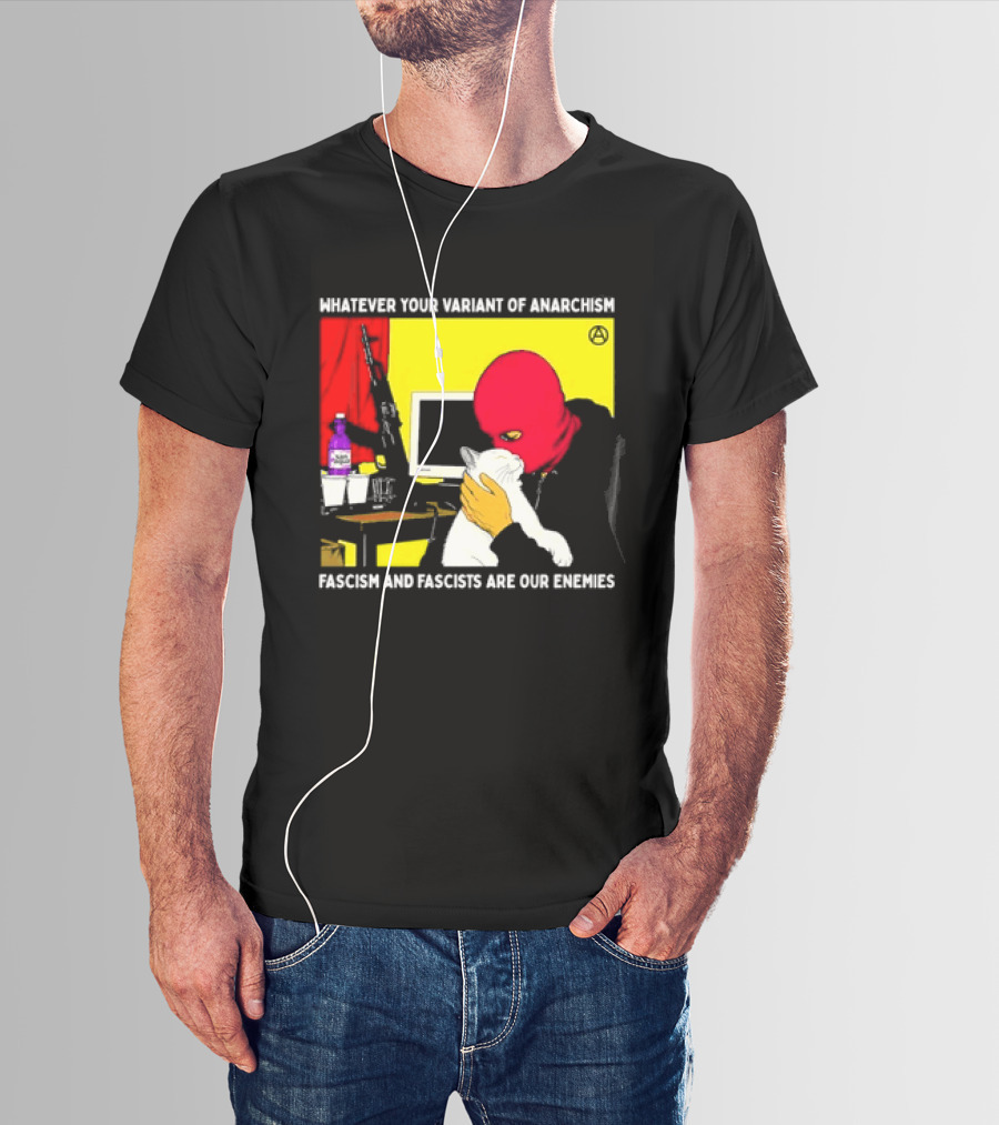 Whatever Your Variant Of Anarchism Fascism And Fascists Are Our Enemies Computer And Red Hooded Figure T-Shirt