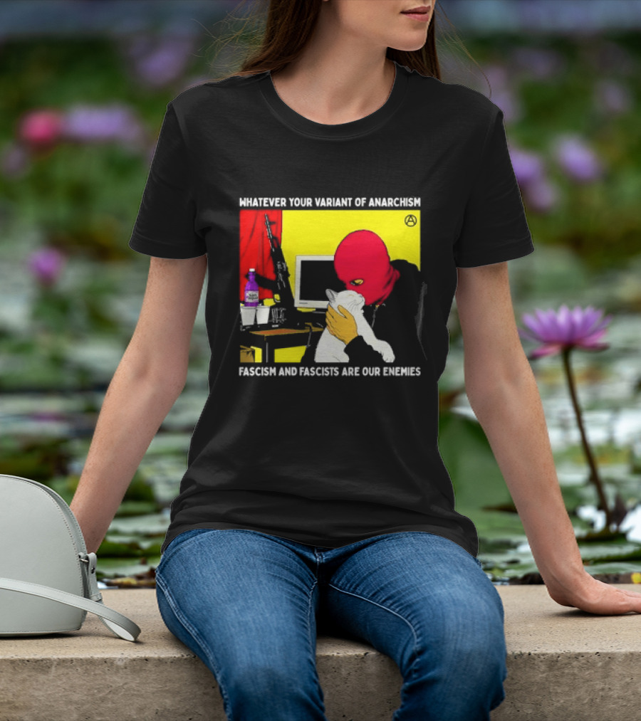 Whatever Your Variant Of Anarchism Fascism And Fascists Are Our Enemies Computer And Red Hooded Figure T-Shirt