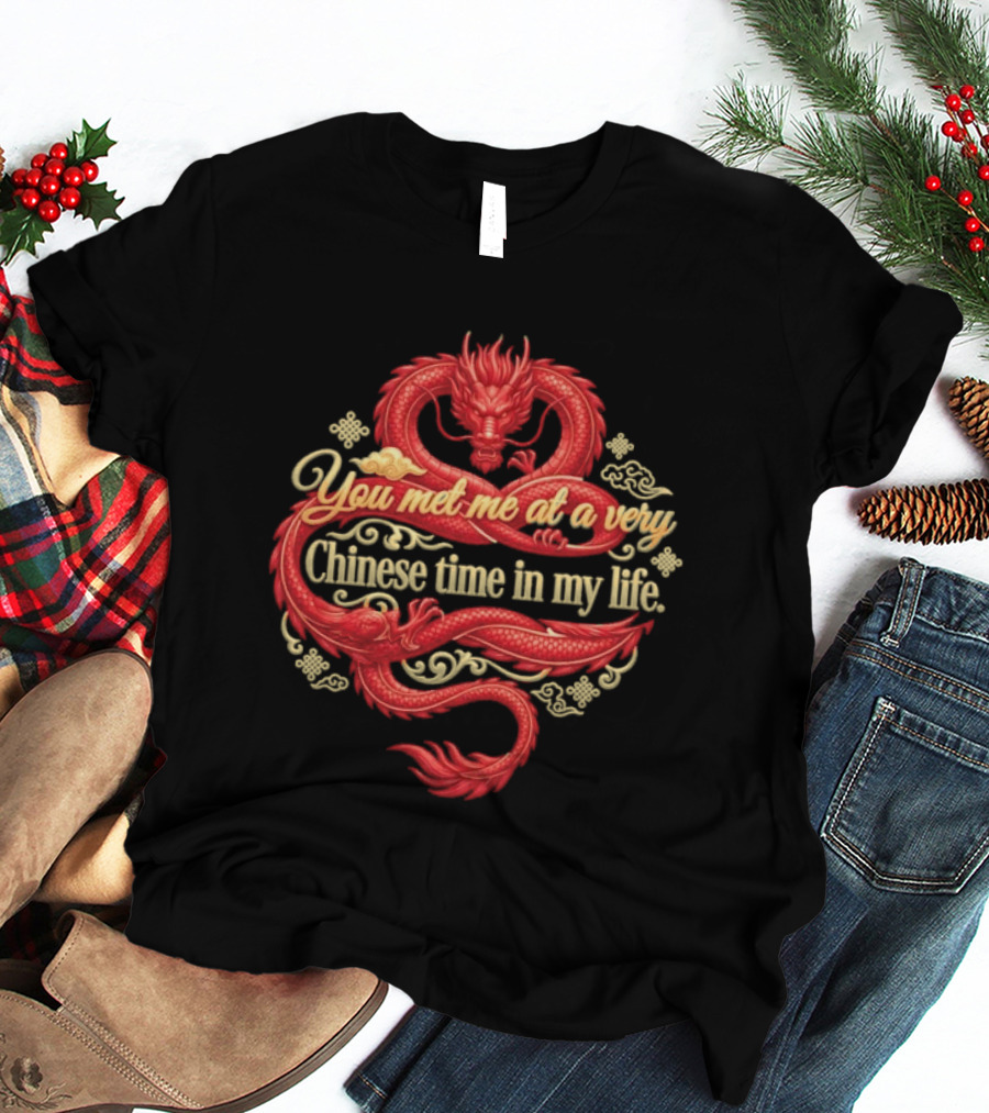 Red Dragon You Met Me At A Very Chinese Time In My Life T-Shirt