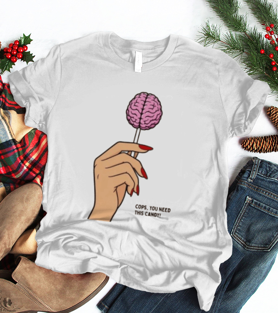 Cops You Need This Candy Hand Pink Brain Lollipop T-Shirt