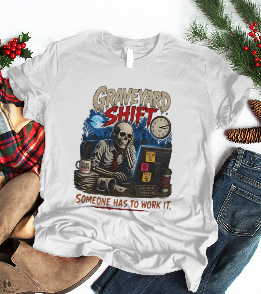 Graveyard Shift Skeleton Employee Of The Underworld Someone Has To Work It T-Shirt
