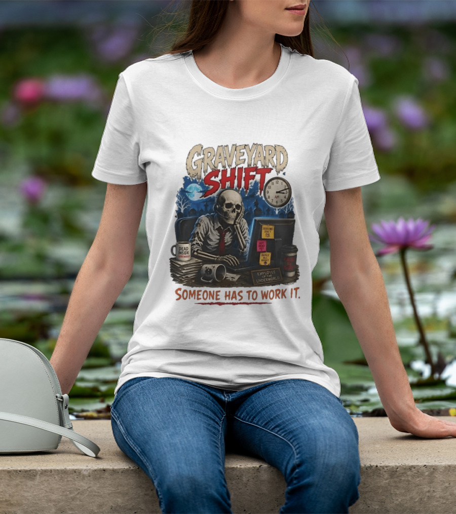 Graveyard Shift Skeleton Employee Of The Underworld Someone Has To Work It T-Shirt