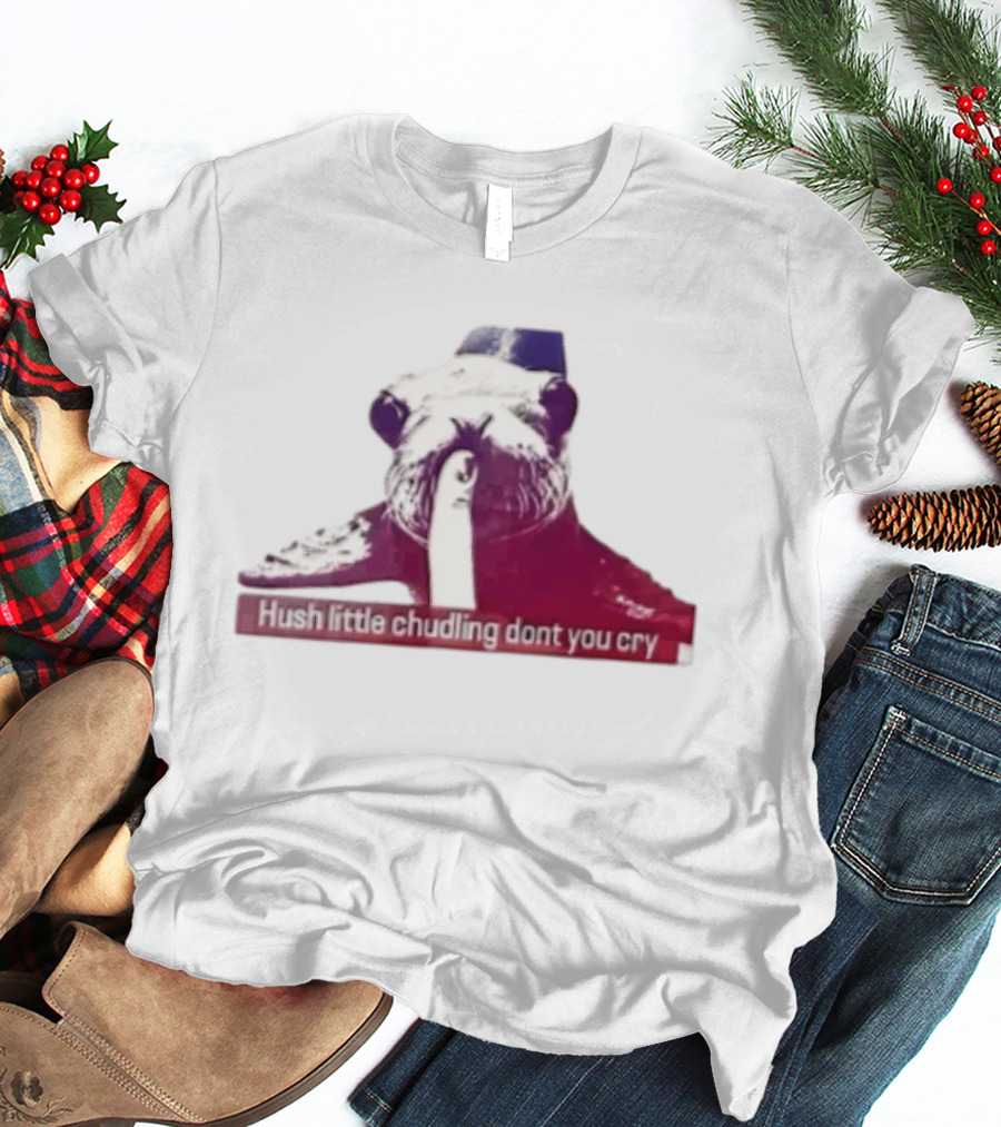 Hush Little Chudling Dont You Cry Seal Finger Shush T-Shirt