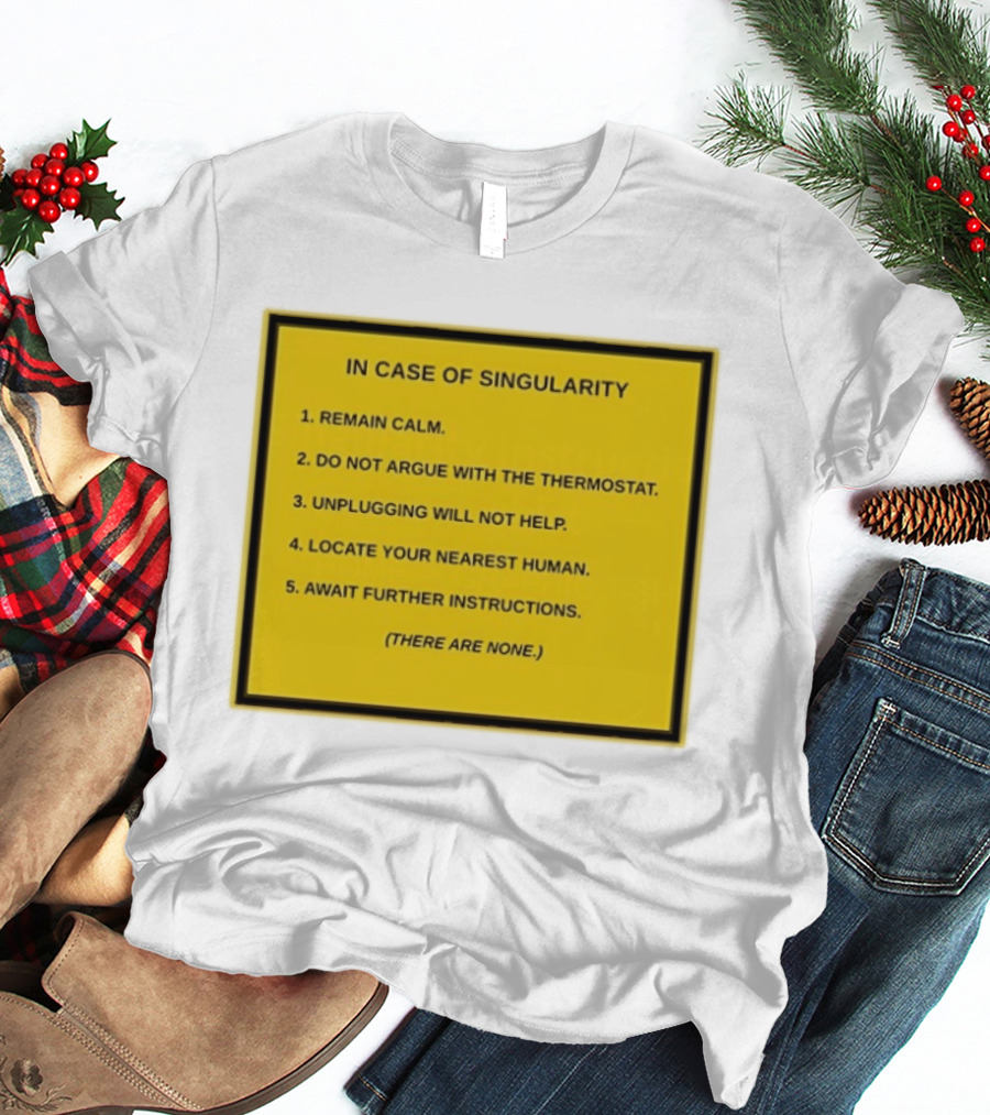 In Case Of Singularity Remain Calm Await Further Instructions There Are None T-Shirt