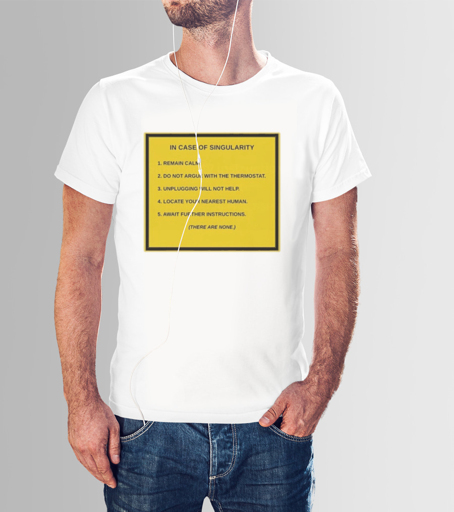In Case Of Singularity Remain Calm Await Further Instructions There Are None T-Shirt