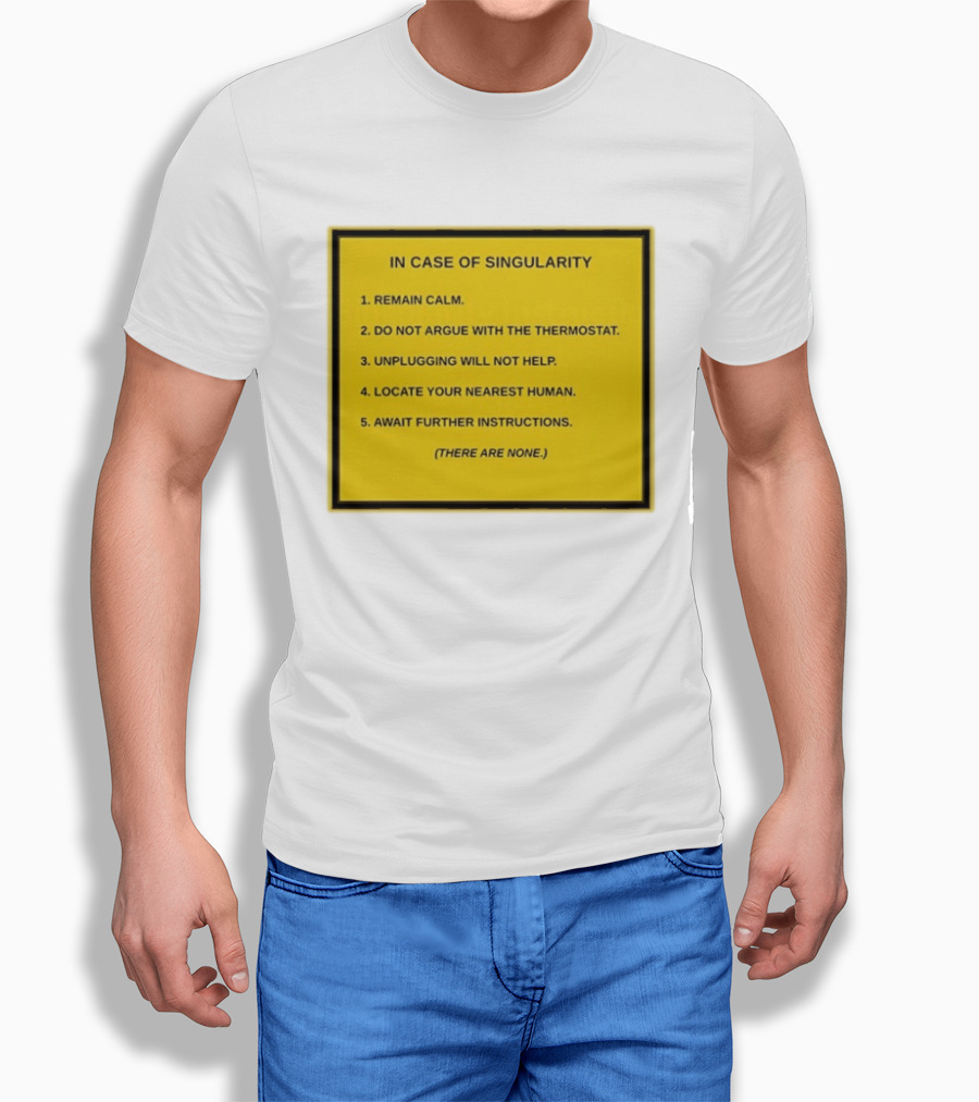 In Case Of Singularity Remain Calm Await Further Instructions There Are None T-Shirt
