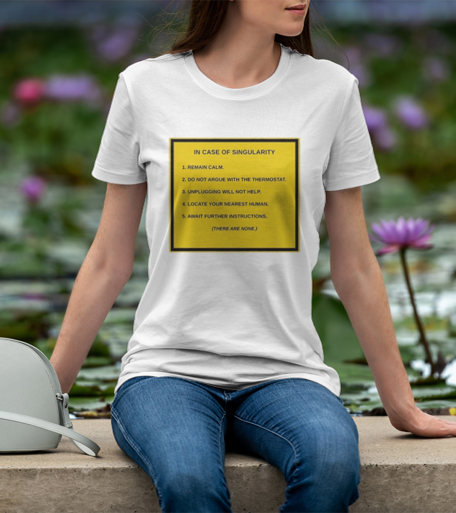 In Case Of Singularity Remain Calm Await Further Instructions There Are None T-Shirt